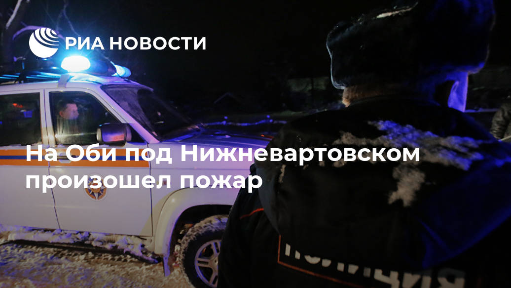 На Оби под Нижневартовском произошел пожар На Оби под Нижневартовском произошел пожар Лента новостей