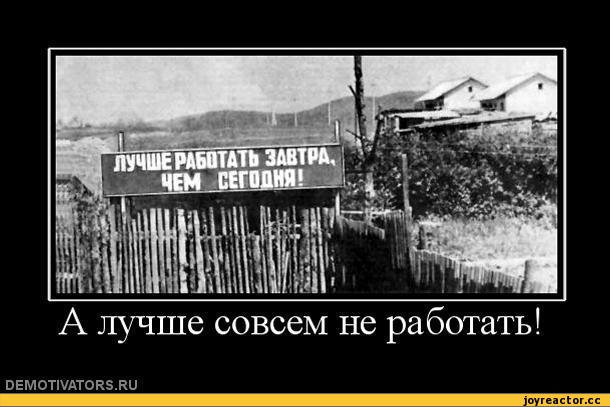 Лучше работать завтра, чем сегодня! А лучше совсем не работать!