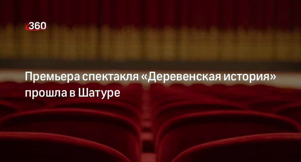 Премьера спектакля «Деревенская история» прошла в Шатуре