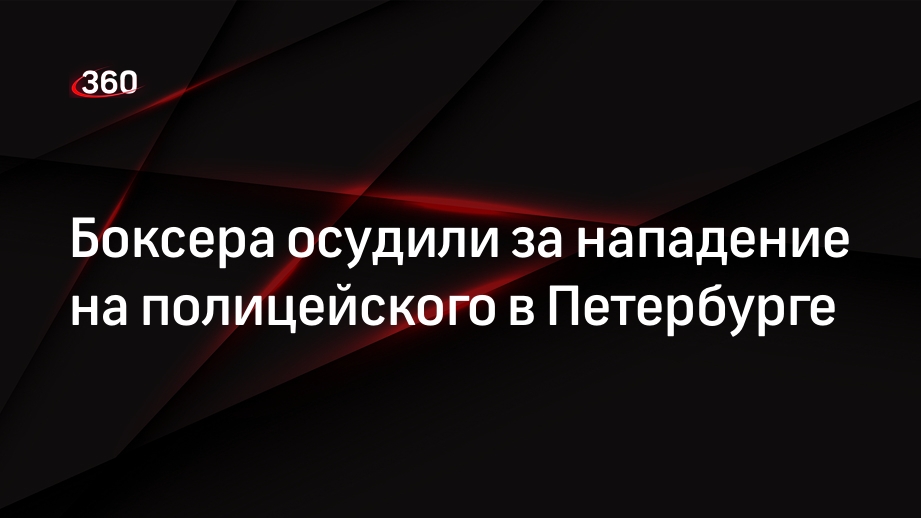Боксера осудили за нападение на полицейского в Петербурге