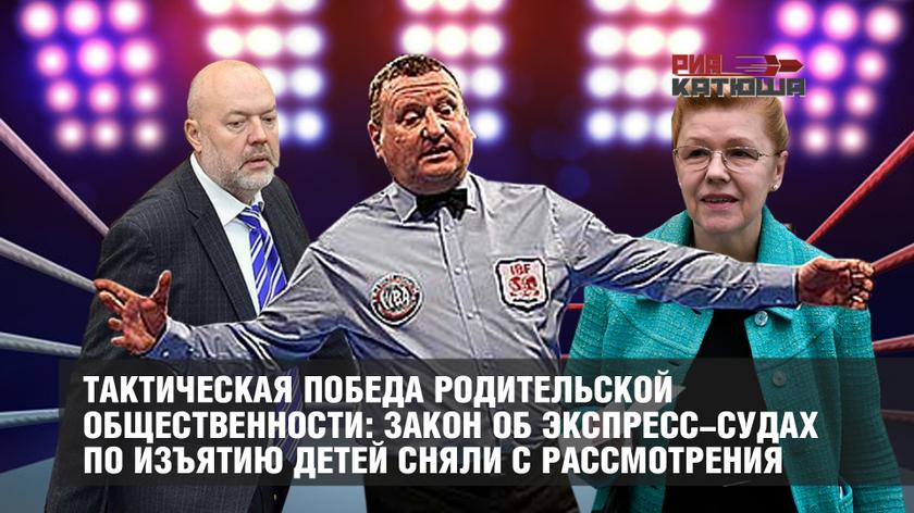 Тактическая победа родительской общественности: закон об экспресс-судах по изъятию детей сняли с рассмотрения россия