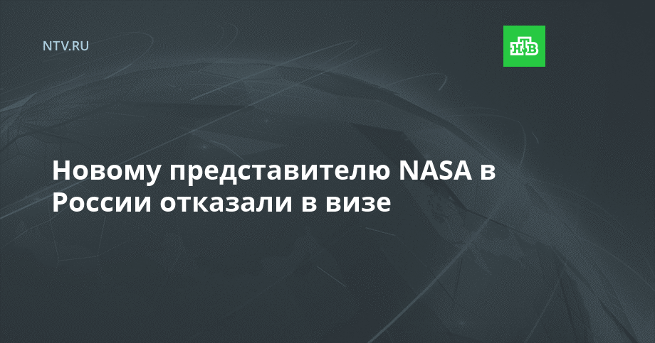 Новому представителю NASA в России отказали в визе