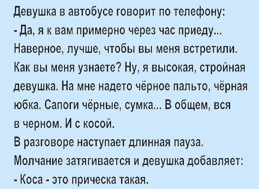 Возможно, это изображение (текст «девушка в автобусе говорит по телефону: -да, я к вам примерно через час приеду... наверное, лучше, чтобы вы меня встретили. как вы меня узнаете? ну, я высокая, стройная девушка. на мне надето чёрное пальто, чёрная юбка. сапоги чёрные, сумка... Ð общем, вся в черном. и с косой. в разговоре наступает длинная пауза. молчание затягивается и девушка добавляет: -коса это прическа такая.»)