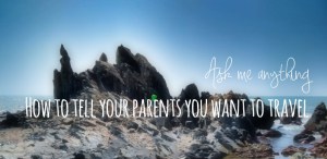 how to tell your parents you want to travel