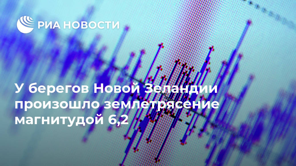 У берегов Новой Зеландии произошло землетрясение магнитудой 6,2 Лента новостей