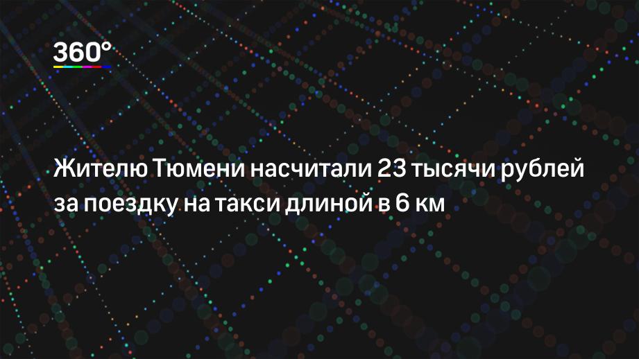 Жителю Тюмени насчитали 23 тысячи рублей за поездку на такси длиной в 6 км