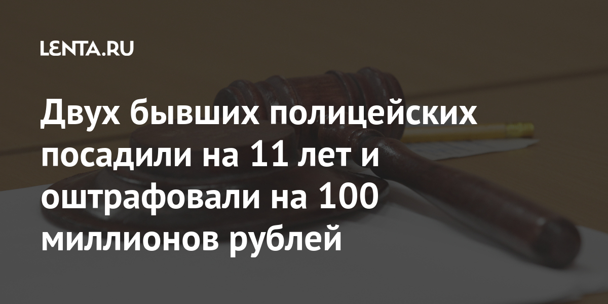 Двух бывших полицейских посадили на 11 лет и оштрафовали на 100 миллионов рублей рублей, управления, миллионов, бывших, полицейских, Кашматов, размере, регионального, получении, взятки, взятку, миллиона, Мосгорсуд, Симферополю, Старший, помощник, руководителя, крупную, Федеральной, полковника