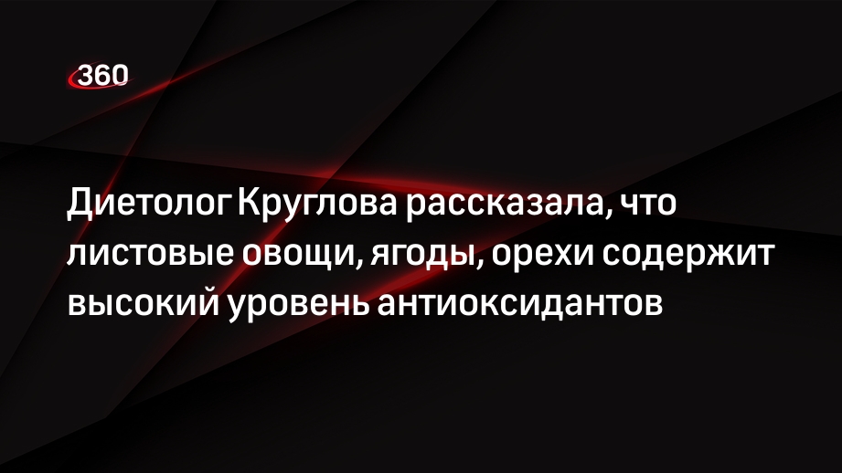 Диетолог Круглова рассказала, что листовые овощи, ягоды, орехи содержит высокий уровень антиоксидантов