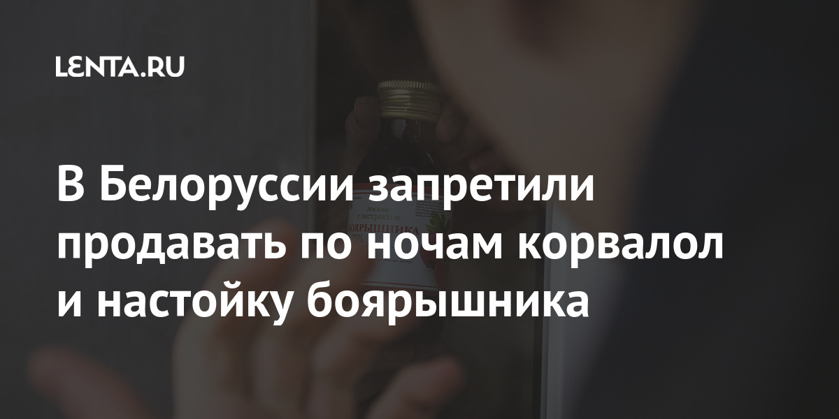 В Белоруссии запретили продавать по ночам корвалол и настойку боярышника назад, боярышника, числе, продавать, запрет, настойки, аптеках, российских, сообщалось, покупателюЛетом, прошлого, флакона, одного, более, количестве, разрешили, настойку, выросли, Министерство, продажи