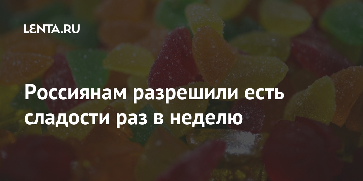 Россиянам разрешили есть сладости раз в неделю Россия