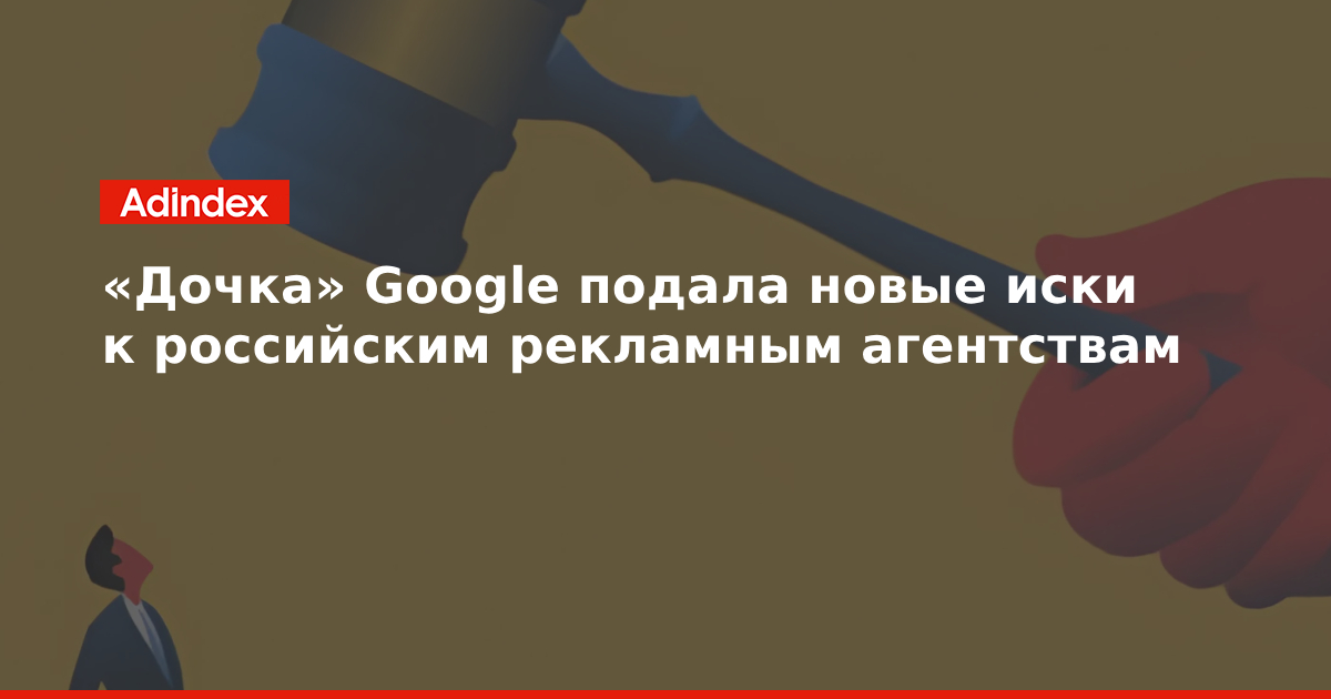 «Дочка» Google подала новые иски к российским рекламным агентствам