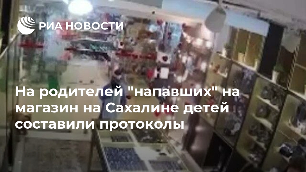 На родителей "напавших" на магазин на Сахалине детей составили протоколы Лента новостей
