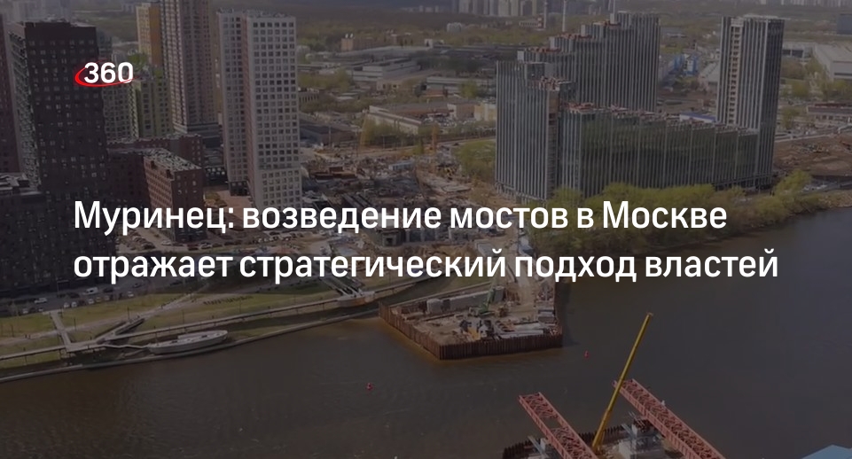 Муринец: возведение мостов в Москве отражает стратегический подход властей