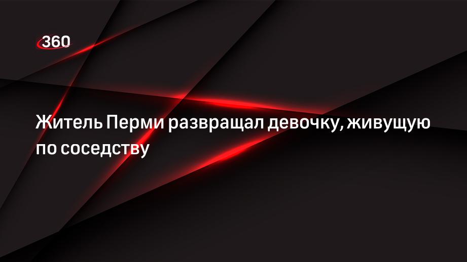 Житель Перми развращал девочку, живущую по соседству