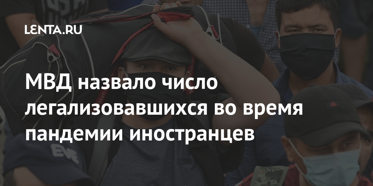 МВД назвало число легализовавшихся во время пандемии иностранцев МВД назвало число легализовавшихся во время пандемии иностранцев России, иностранцев, процента, стране, более, статус, правовой, урегулировать, могут, оставаться, продлено, Министерство, январе, которого, статусВ, возможность, имеют, положении, нелегальном, работать