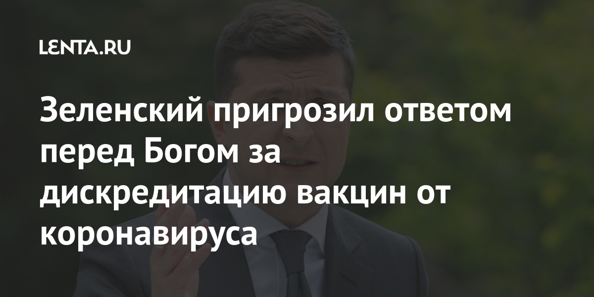 Зеленский пригрозил ответом перед Богом за дискредитацию вакцин от коронавируса Бывший СССР