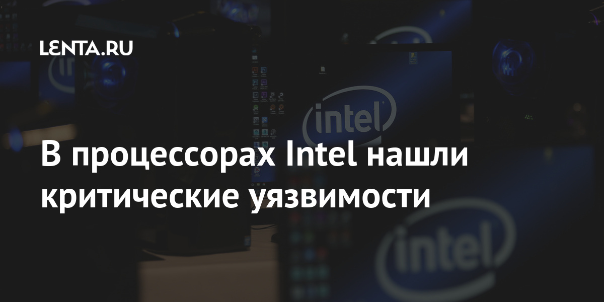 В процессорах Intel нашли критические уязвимости Наука и техника