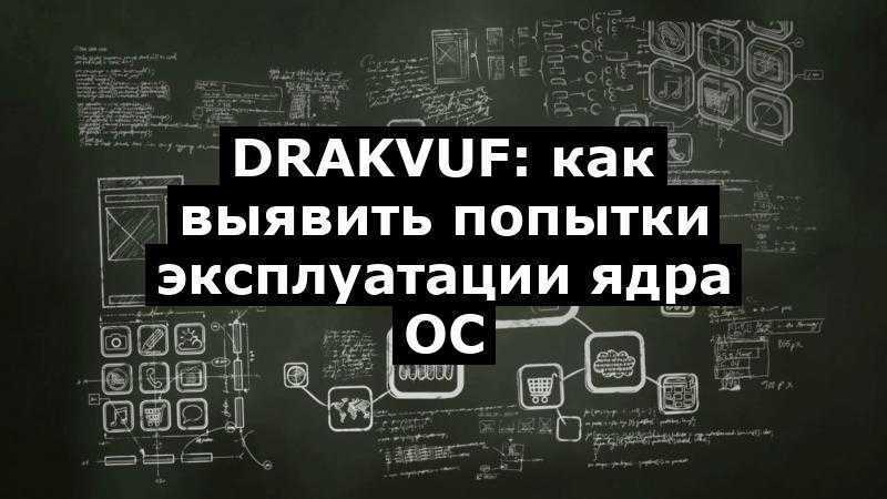 DRAKVUF: как выявить попытки эксплуатации ядра ОС
