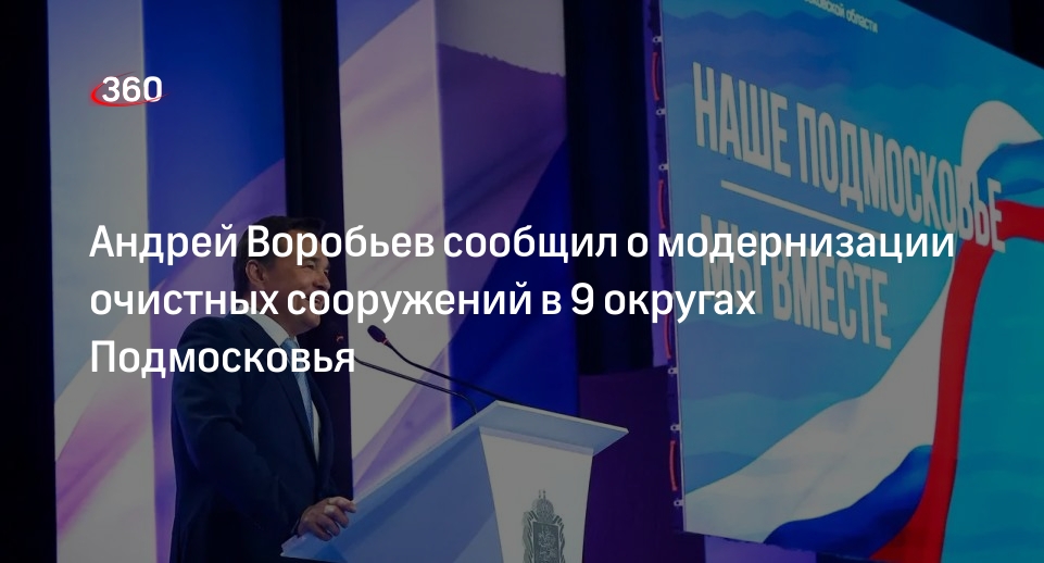 Андрей Воробьев сообщил о модернизации очистных сооружений в 9 округах Подмосковья