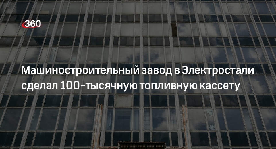 Машиностроительный завод в Электростали сделал 100-тысячную топливную кассету