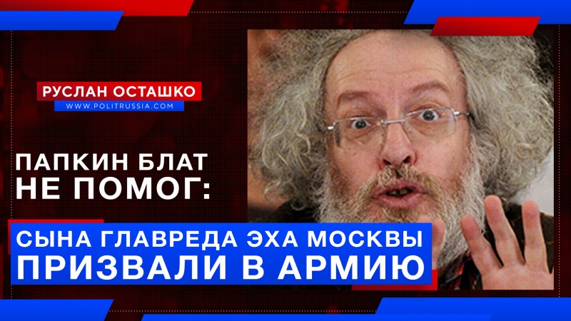 Папкин блат не помог: сына главреда «Эха Москвы» призвали в армию