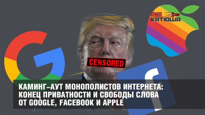 Каминг-аут монополистов интернета: конец приватности и свободы слова от Google, Facebook и Apple