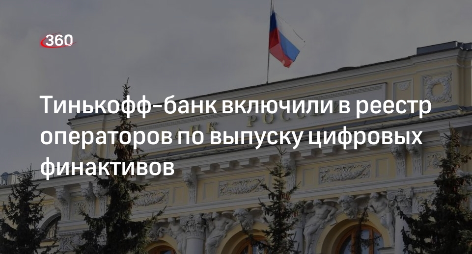 ЦБ включил Тинькофф-банк в реестр операторов по выпуску цифровых финактивов