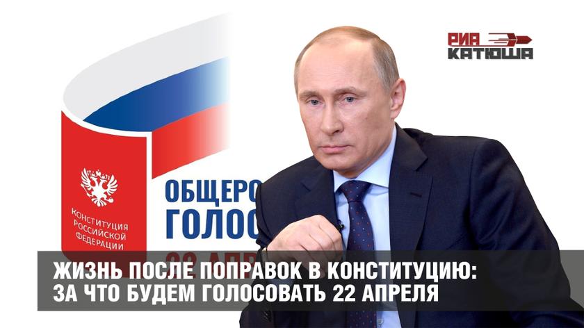 Жизнь после поправок в Конституцию: за что будем голосовать 22 апреля