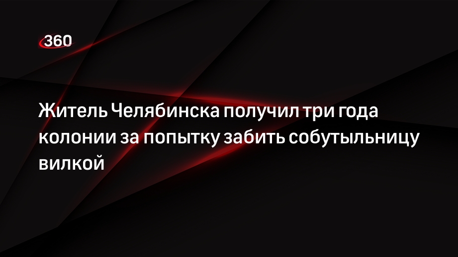 Житель Челябинска получил три года колонии за попытку забить собутыльницу вилкой