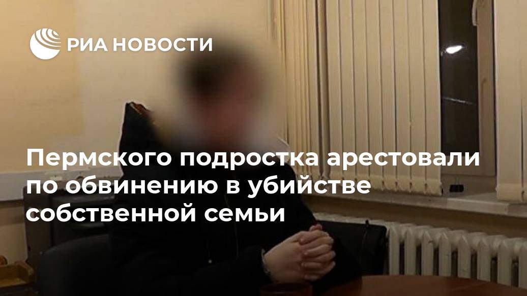 Пермского подростка арестовали по обвинению в убийстве собственной семьи Лента новостей