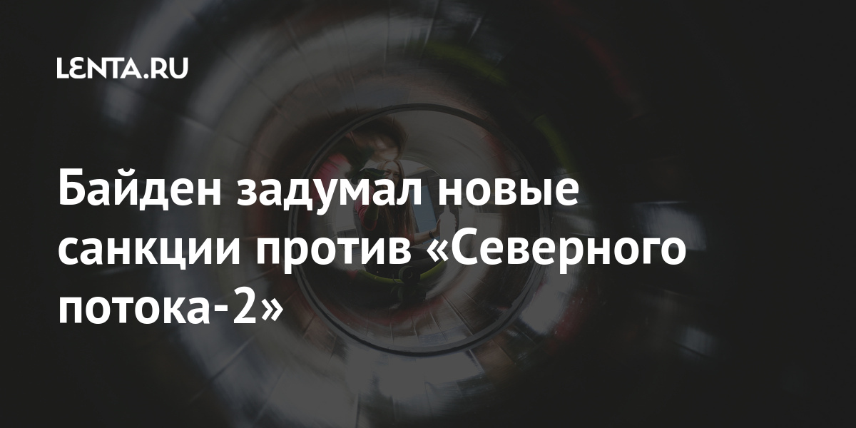 Байден задумал новые санкции против «Северного потока-2» Мир