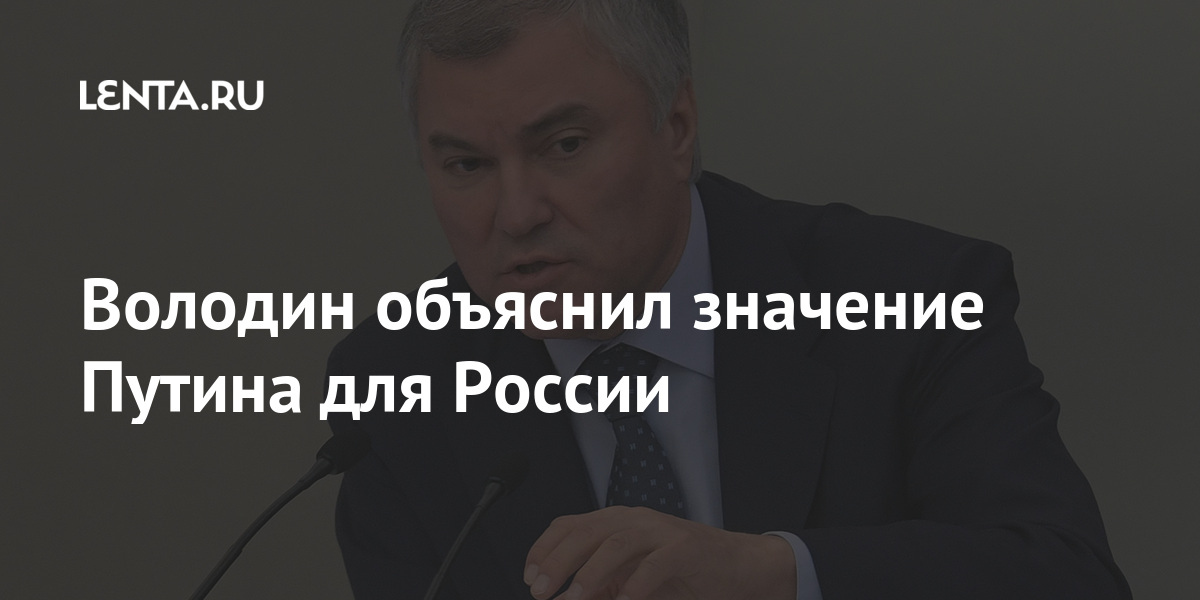Володин объяснил значение Путина для России Володин объяснил значение Путина для России Россия