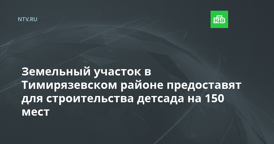 Земельный участок в Тимирязевском районе предоставят для строительства детсада на 150 мест