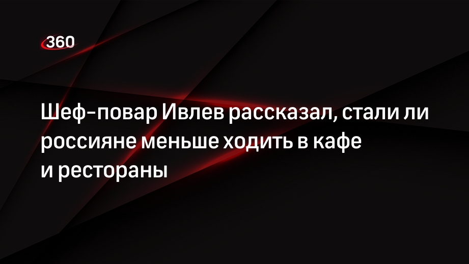 Шеф-повар Ивлев: в рестораны стали ходить меньше, но в кафе, стрит- и фастфуды — больше