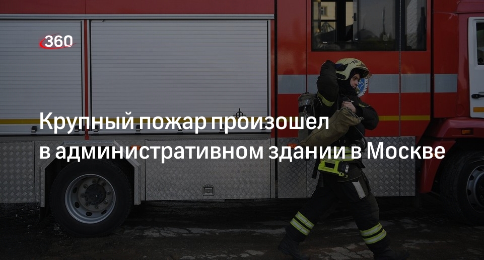 МЧС: огнеборцы тушат крупный пожар в административном здании в Москве