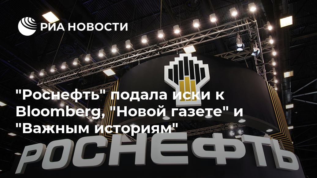 "Роснефть" подала иски к Bloomberg, "Новой газете" и "Важным историям" Лента новостей