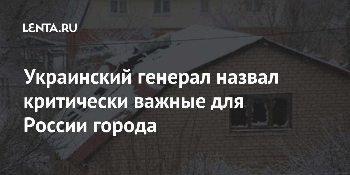 Украинский генерал назвал критически важные для России города Бывший СССР