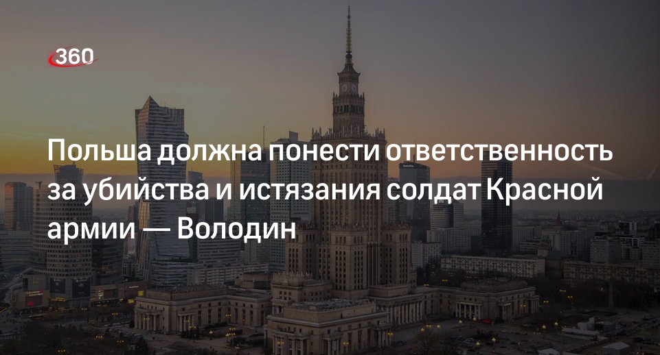 Володин: Польша должна нести ответственность за убийства солдат Красной армии