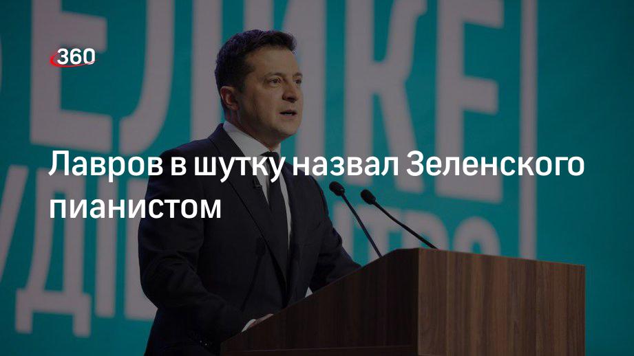 Глава МИД Лавров пошутил про Зеленского-пианиста