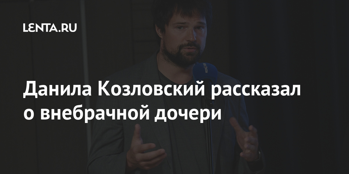 Данила Козловский рассказал о внебрачной дочери Культура