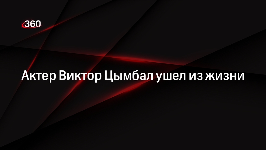 Актер Виктор Цымбал ушел из жизни