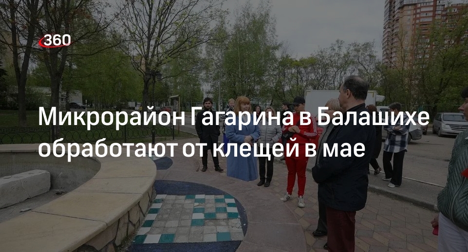 Микрорайон Гагарина в Балашихе обработают от клещей в мае