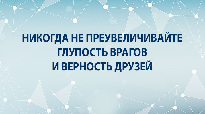 Никогда не преувеличивайте глупость врагов и верность друзей картинки