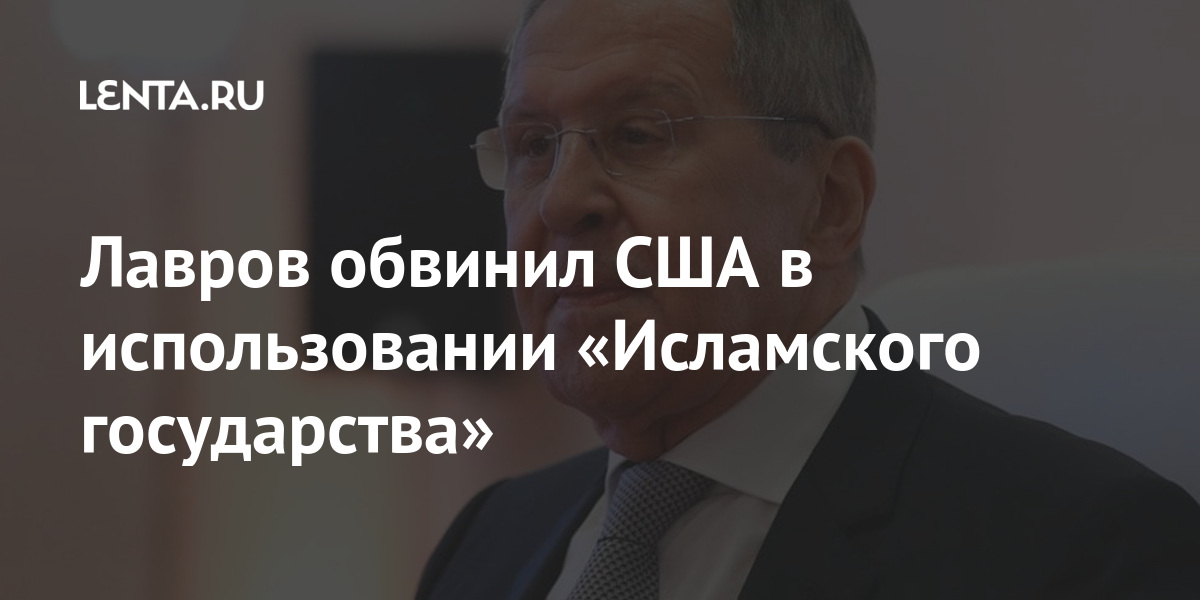 Лавров обвинил США в использовании «Исламского государства» Вашингтон, обвинил, месторождений, Сирии, также, Глава, присутствие, Дональда, экспрезидента, заявлениям, вопреки, происходило, нефтяных, районе, сохранить, выводе, чтобы, 2020го, феврале, крупнейших