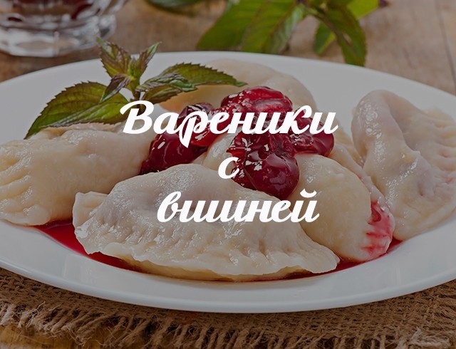 Вареники с вишней: топ 5 рецептов приготовления Вареники с вишней: топ 5 рецептов приготовления готовим дома,кулинария