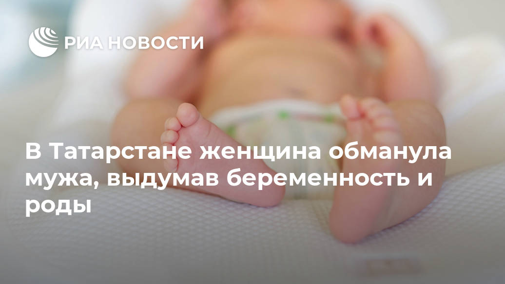 В Татарстане женщина обманула мужа, выдумав беременность и роды Лента новостей