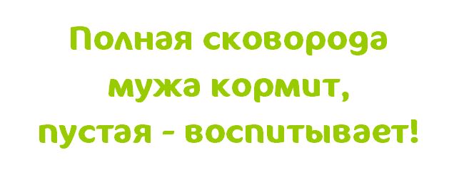 Помните полное. Полная сковорода кормит. Полная сковородка кормит, пустая воспитывает. Фото полная сковорода кормит а пустая воспитывает. Любой мужчина знает что полная сковорода кормит а пустая воспитывает.