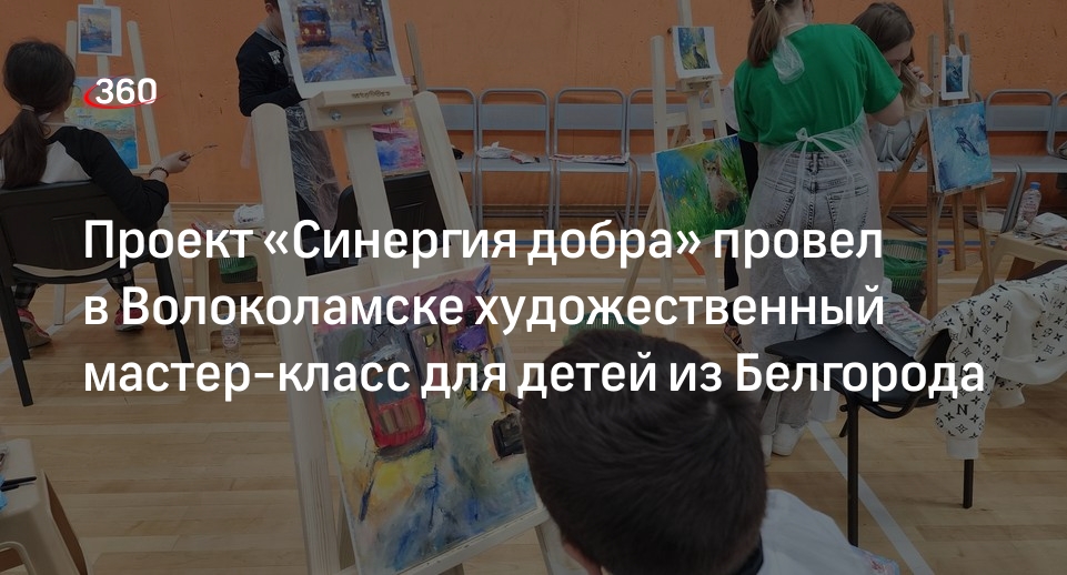 Проект «Синергия добра» провел в Волоколамске художественный мастер-класс для детей из Белгорода