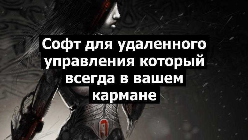 Софт для удаленного управления который всегда в вашем кармане