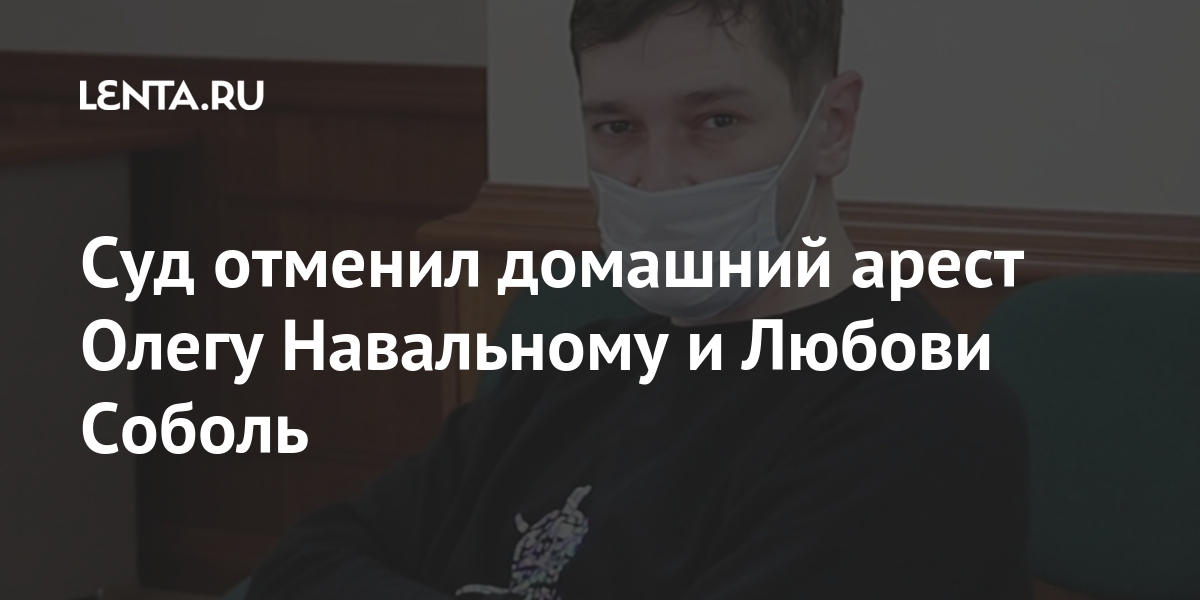 Суд отменил домашний арест Олегу Навальному и Любови Соболь Силовые структуры